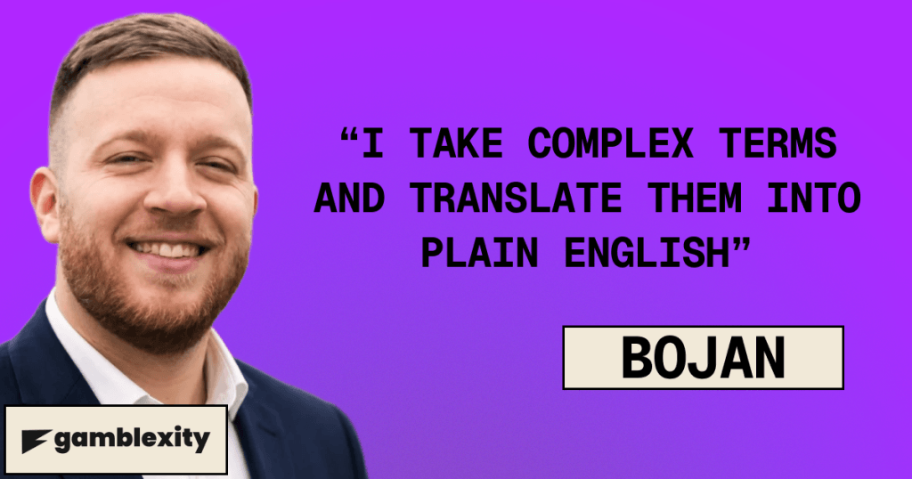 Bojan explains how he reads through every terms and conditions for casino bonuses or sign up offers to make sure players get all the important details in plain english, simplified for them to understand